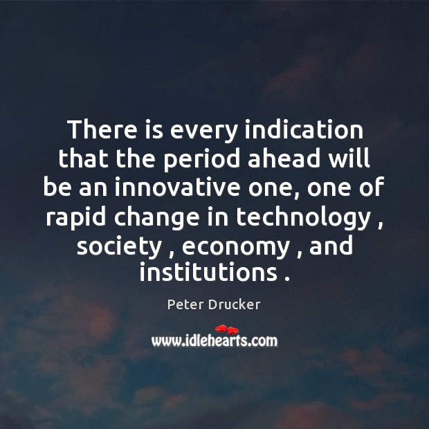There is every indication that the period ahead will be an innovative Peter Drucker Picture Quote