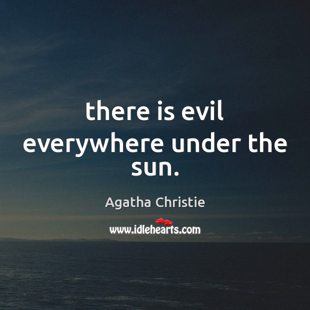 There is evil everywhere under the sun. Agatha Christie Picture Quote