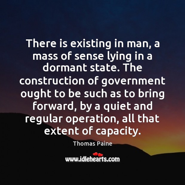 There is existing in man, a mass of sense lying in a Thomas Paine Picture Quote