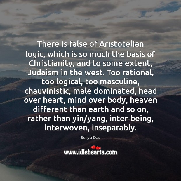 There is false of Aristotelian logic, which is so much the basis Surya Das Picture Quote