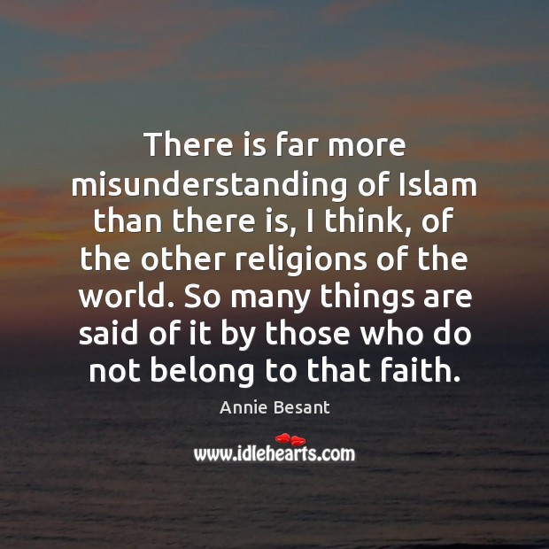 There is far more misunderstanding of Islam than there is, I think, Annie Besant Picture Quote