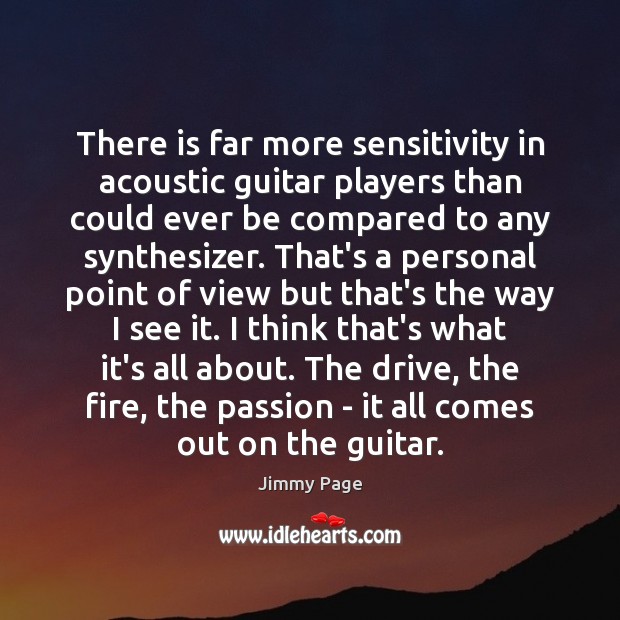 There is far more sensitivity in acoustic guitar players than could ever Passion Quotes Image