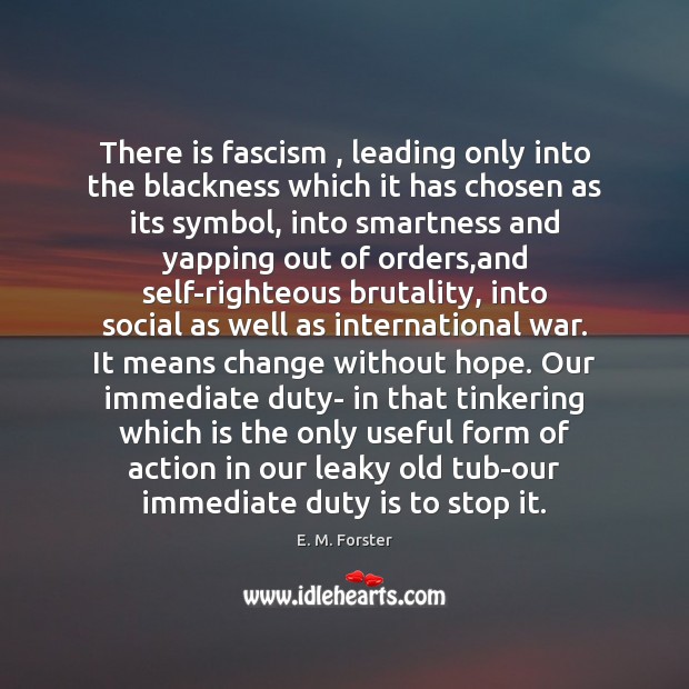 There is fascism , leading only into the blackness which it has chosen E. M. Forster Picture Quote