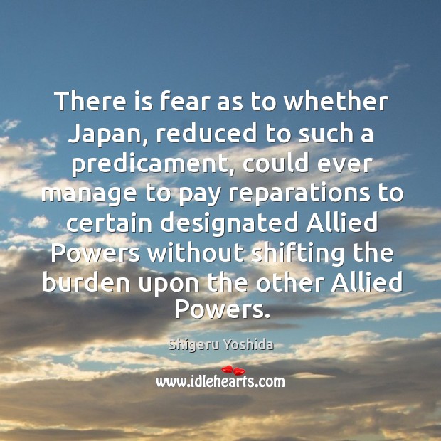 There is fear as to whether japan, reduced to such a predicament Shigeru Yoshida Picture Quote