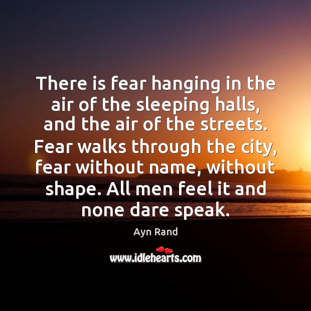 There is fear hanging in the air of the sleeping halls, and Ayn Rand Picture Quote