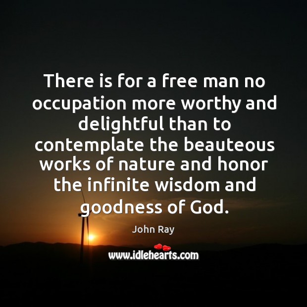 There is for a free man no occupation more worthy and delightful John Ray Picture Quote