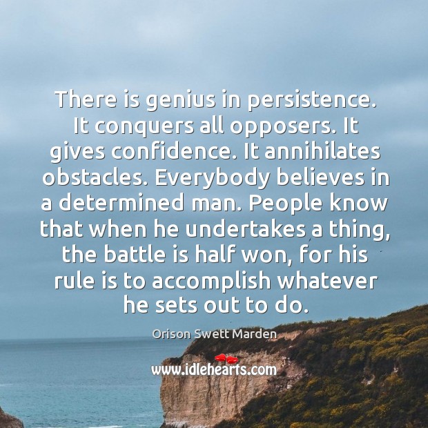 There is genius in persistence. It conquers all opposers. It gives confidence. Orison Swett Marden Picture Quote
