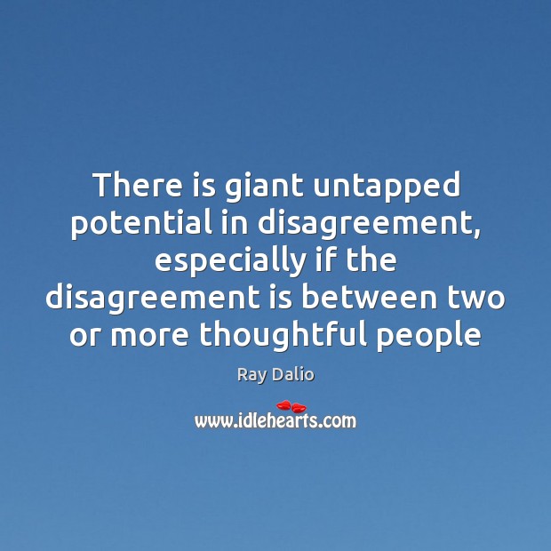 There is giant untapped potential in disagreement, especially if the disagreement is Ray Dalio Picture Quote