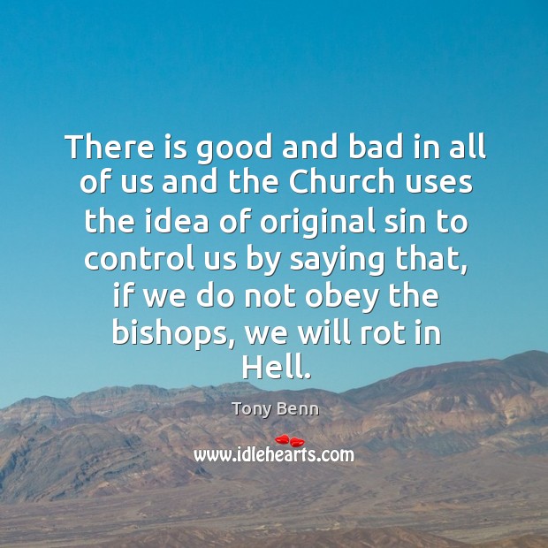 There is good and bad in all of us and the Church Tony Benn Picture Quote