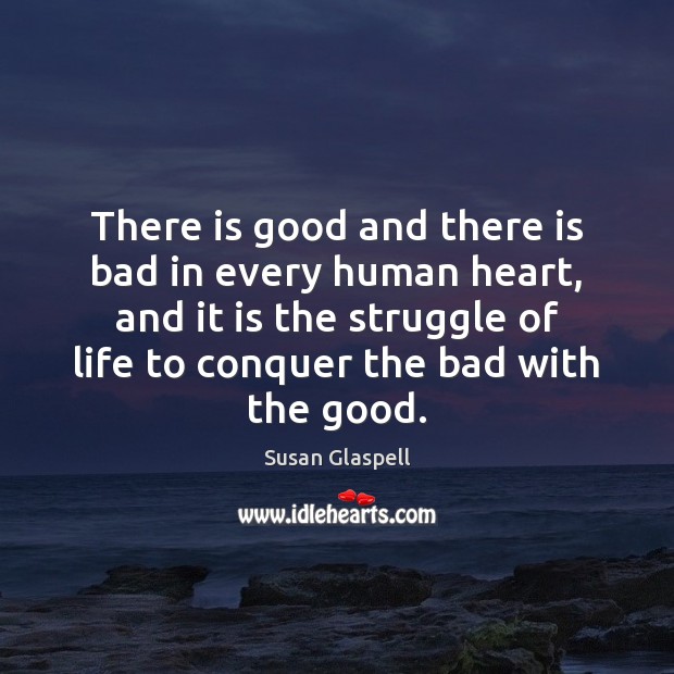 There is good and there is bad in every human heart, and Susan Glaspell Picture Quote