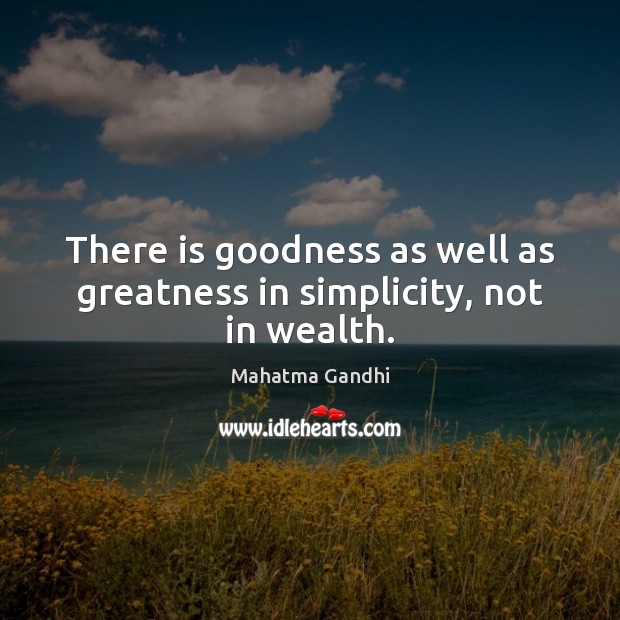 There is goodness as well as greatness in simplicity, not in wealth. Image