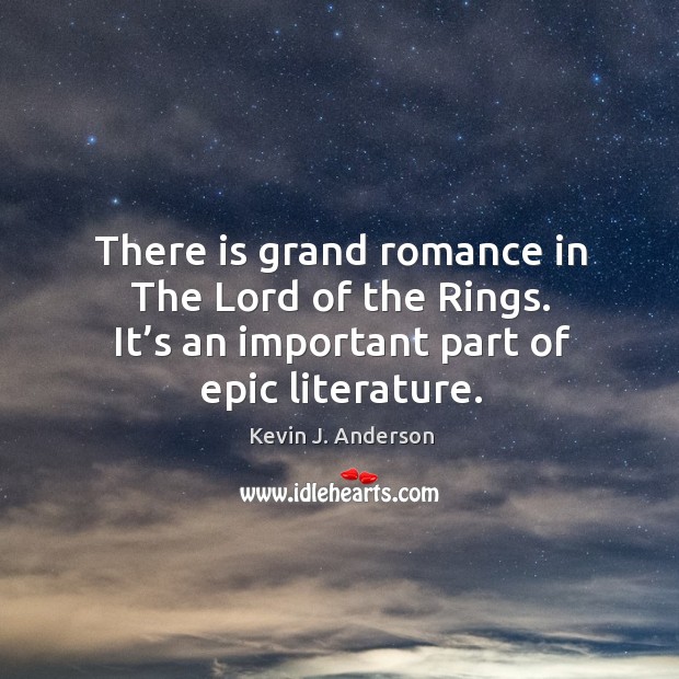 There is grand romance in the lord of the rings. It’s an important part of epic literature. Image