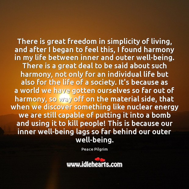 There is great freedom in simplicity of living, and after I began Peace Pilgrim Picture Quote