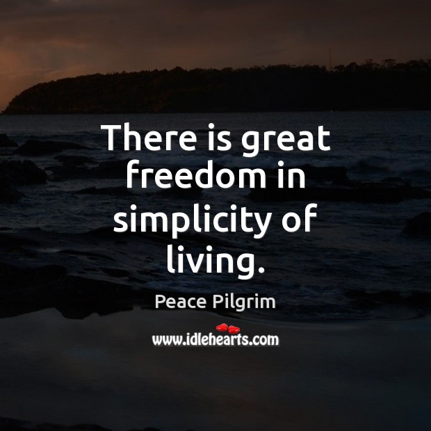 There is great freedom in simplicity of living. Peace Pilgrim Picture Quote