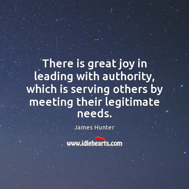 There is great joy in leading with authority, which is serving others James Hunter Picture Quote