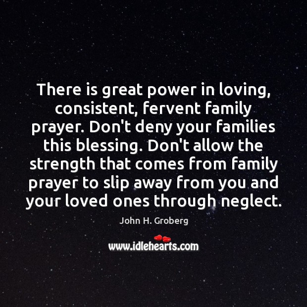 There is great power in loving, consistent, fervent family prayer. Don’t deny John H. Groberg Picture Quote