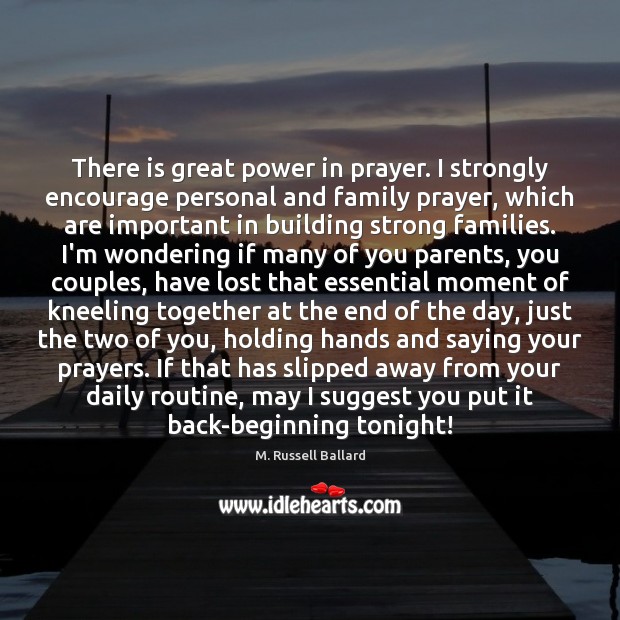 There is great power in prayer. I strongly encourage personal and family M. Russell Ballard Picture Quote