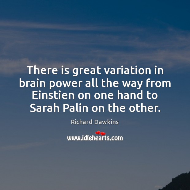 There is great variation in brain power all the way from Einstien Richard Dawkins Picture Quote