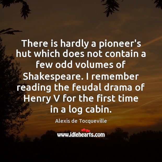 There is hardly a pioneer’s hut which does not contain a few Alexis de Tocqueville Picture Quote