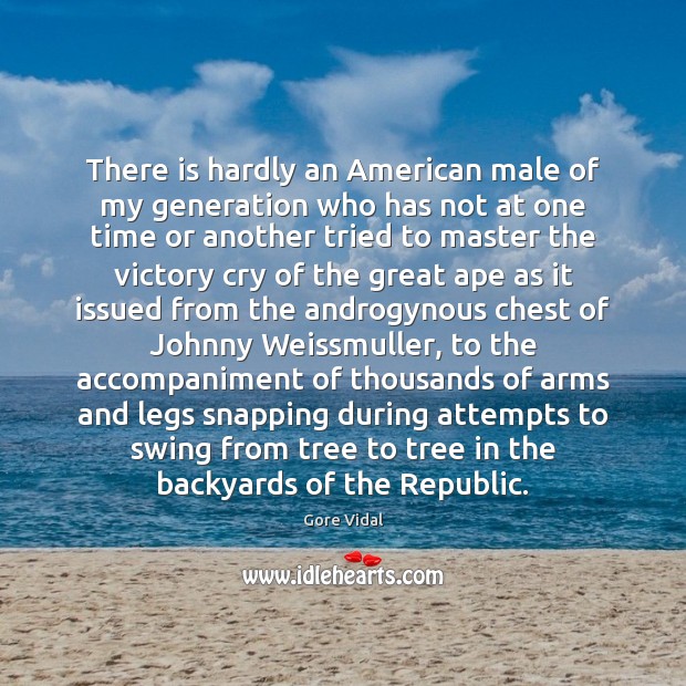 There is hardly an American male of my generation who has not Gore Vidal Picture Quote