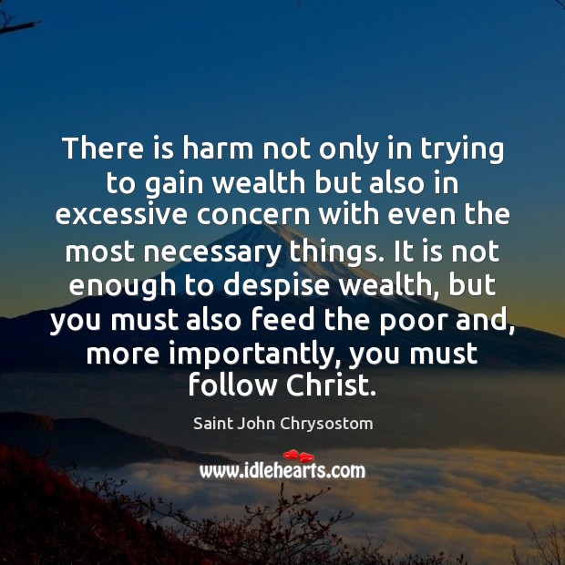 There is harm not only in trying to gain wealth but also Saint John Chrysostom Picture Quote
