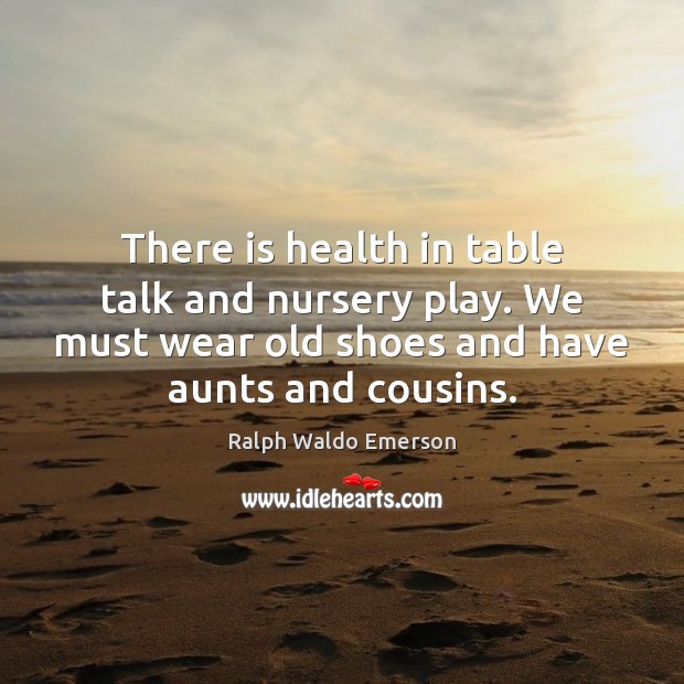 There is health in table talk and nursery play. We must wear Image