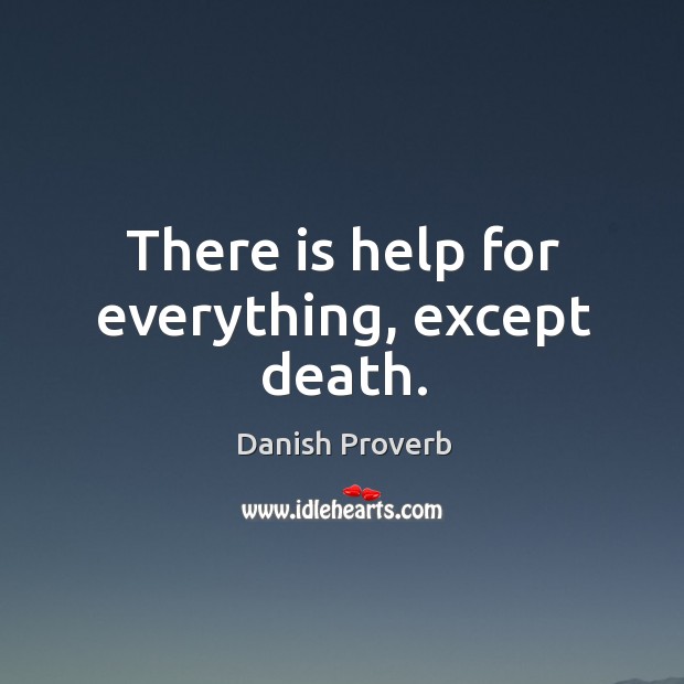 There is help for everything, except death. Danish Proverbs Image