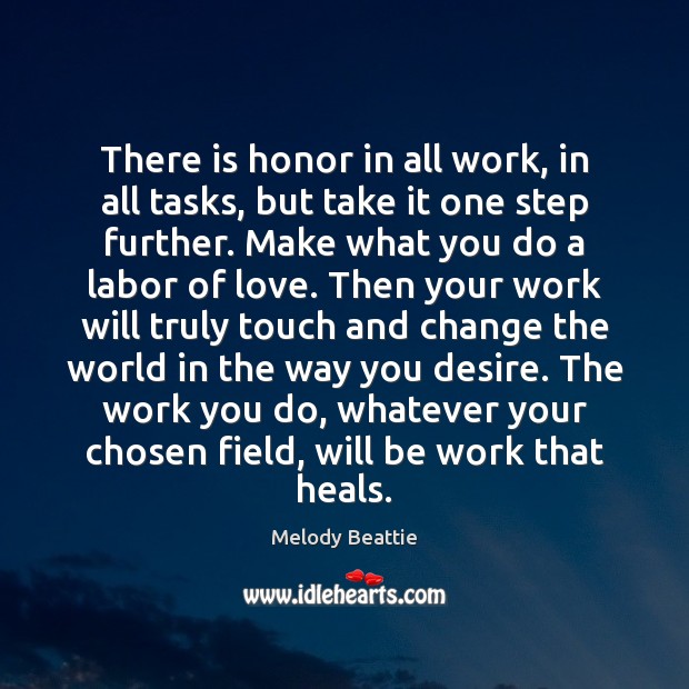 There is honor in all work, in all tasks, but take it Melody Beattie Picture Quote