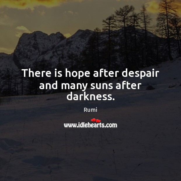 There is hope after despair and many suns after darkness. Rumi Picture Quote
