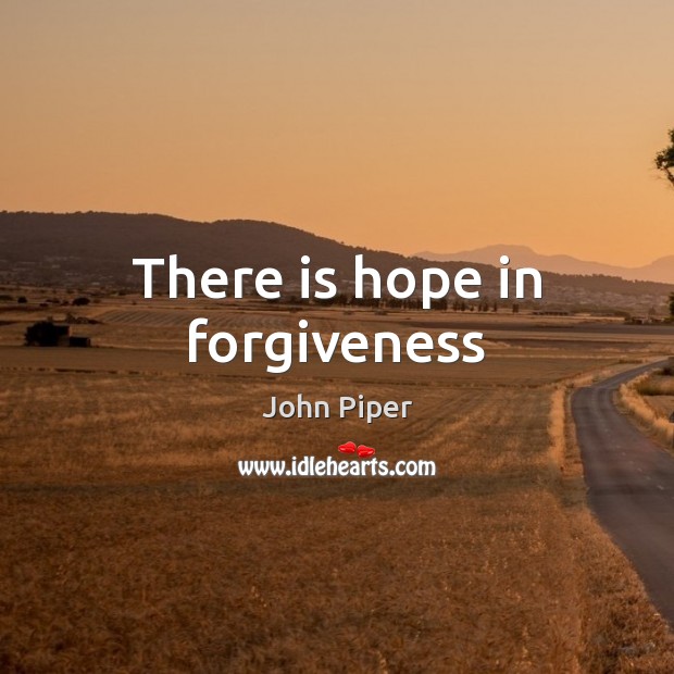 There is hope in forgiveness John Piper Picture Quote