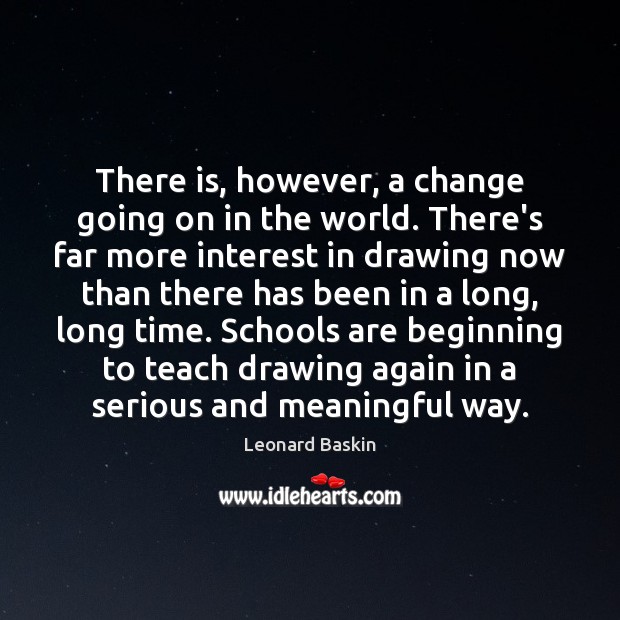 There is, however, a change going on in the world. There’s far Leonard Baskin Picture Quote
