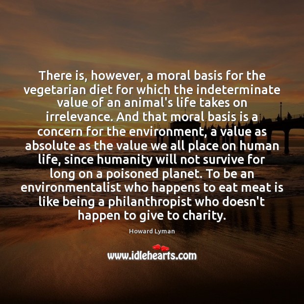 There is, however, a moral basis for the vegetarian diet for which Value Quotes Image
