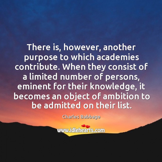 There is, however, another purpose to which academies contribute. Charles Babbage Picture Quote
