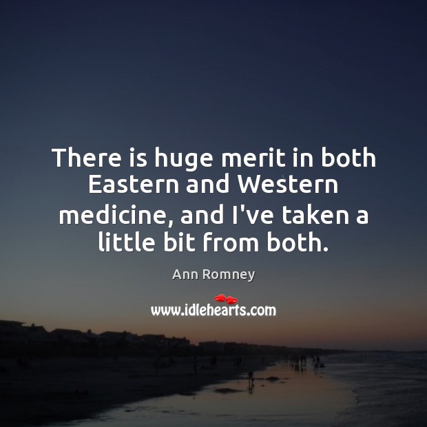 There is huge merit in both Eastern and Western medicine, and I’ve Ann Romney Picture Quote