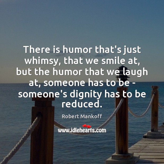There is humor that’s just whimsy, that we smile at, but the Robert Mankoff Picture Quote