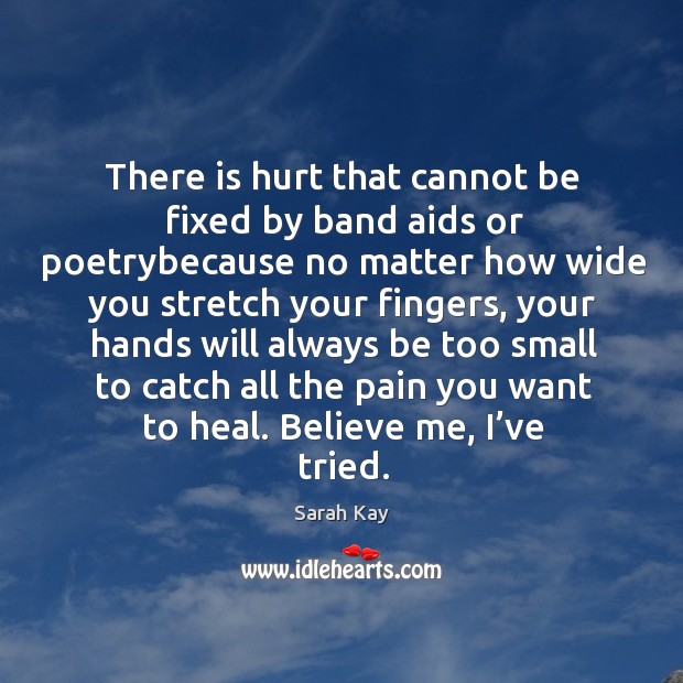 There is hurt that cannot be fixed by band aids or poetrybecause Sarah Kay Picture Quote