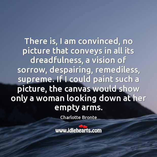There is, I am convinced, no picture that conveys in all its Charlotte Bronte Picture Quote
