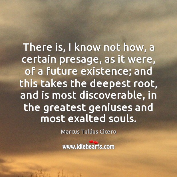 There is, I know not how, a certain presage, as it were, Marcus Tullius Cicero Picture Quote