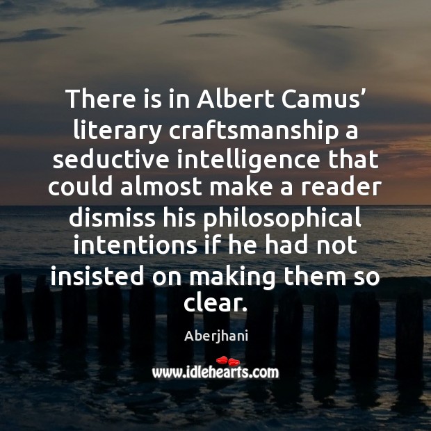 There is in Albert Camus’ literary craftsmanship a seductive intelligence that could Image