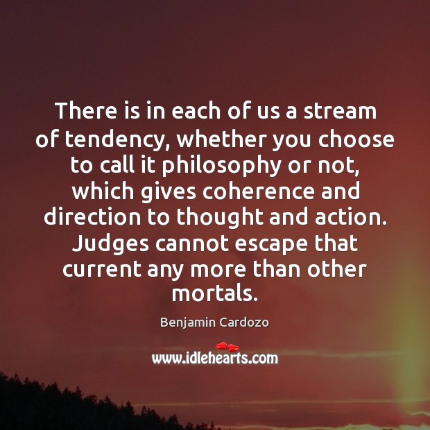 There is in each of us a stream of tendency, whether you Benjamin Cardozo Picture Quote