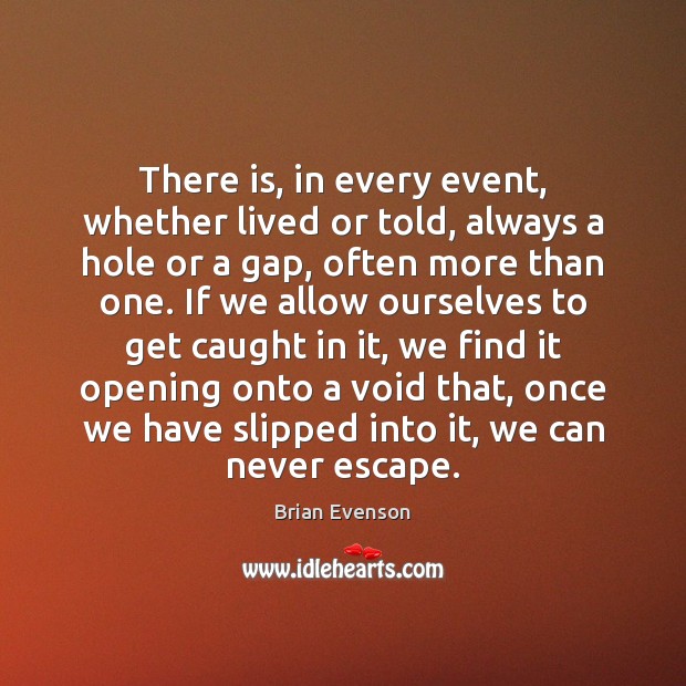 There is, in every event, whether lived or told, always a hole Brian Evenson Picture Quote