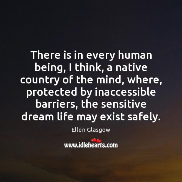 There is in every human being, I think, a native country of Ellen Glasgow Picture Quote