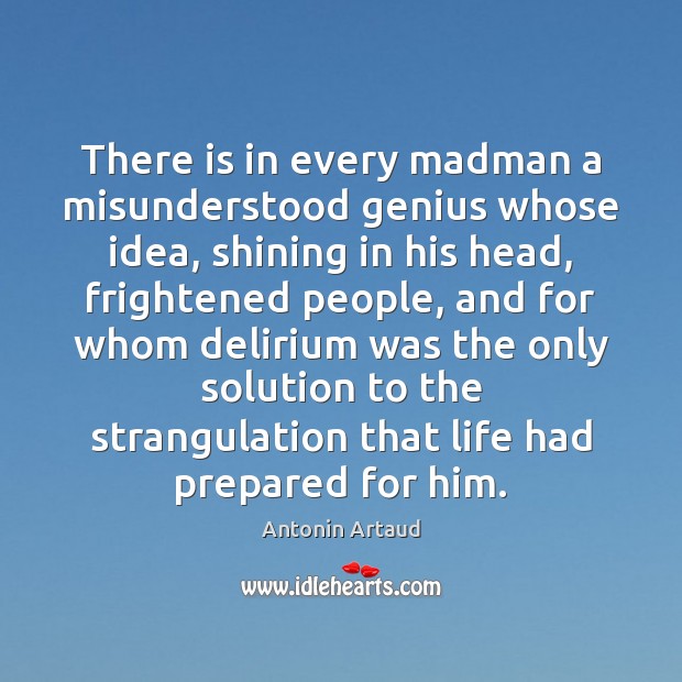 There is in every madman a misunderstood genius whose idea, shining in Antonin Artaud Picture Quote