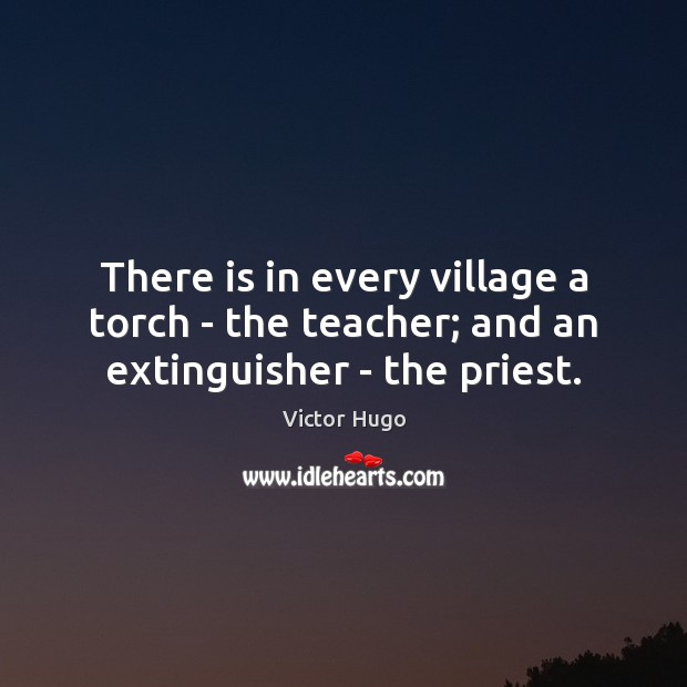 There is in every village a torch – the teacher; and an extinguisher – the priest. Image