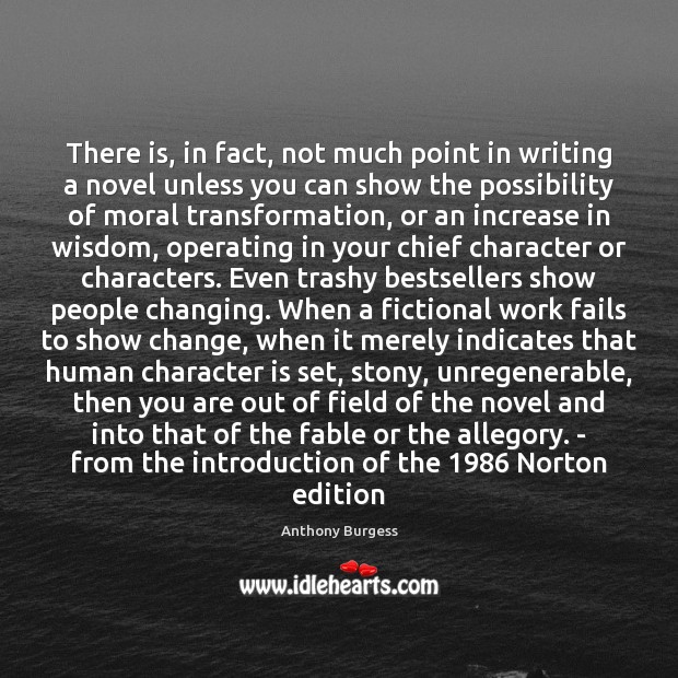 There is, in fact, not much point in writing a novel unless Anthony Burgess Picture Quote