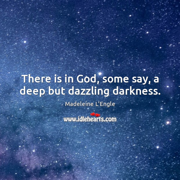 There is in God, some say, a deep but dazzling darkness. Image
