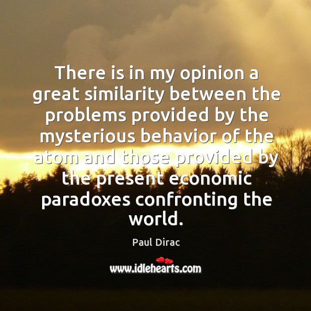 There is in my opinion a great similarity between the problems provided by the mysterious Paul Dirac Picture Quote