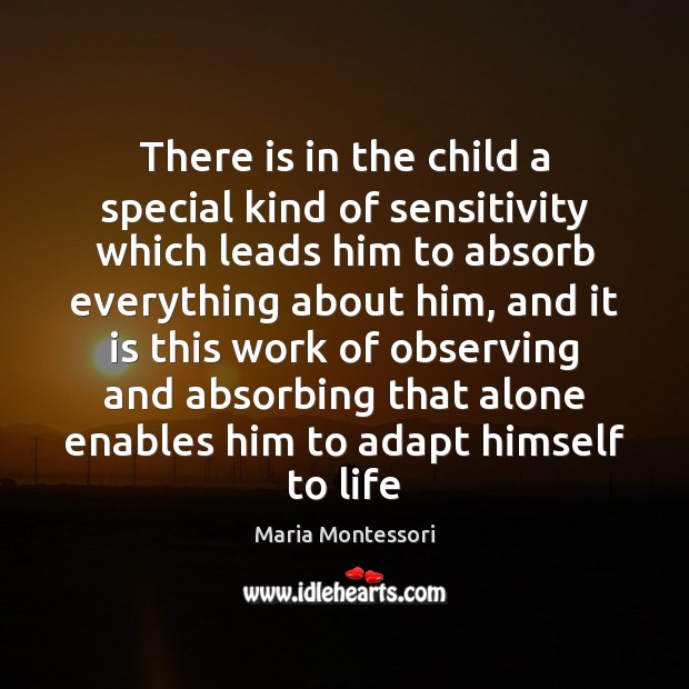 There is in the child a special kind of sensitivity which leads Maria Montessori Picture Quote