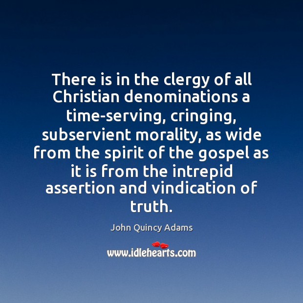 There is in the clergy of all Christian denominations a time-serving, cringing, 