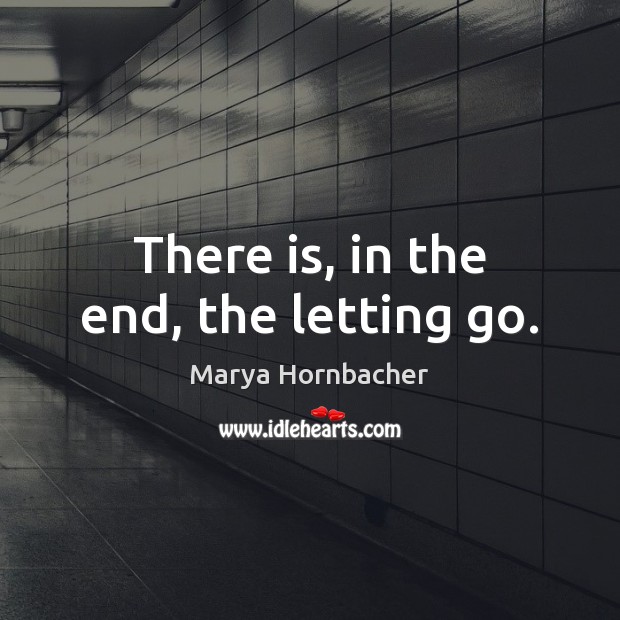 There is, in the end, the letting go. Image